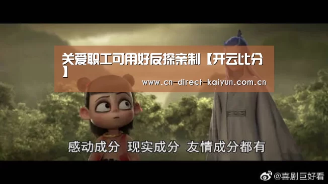 关爱职工可用好反探亲制【开云比分】(图1) 开云热门赛事